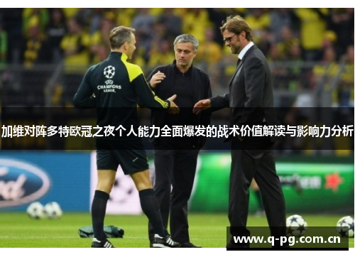 加维对阵多特欧冠之夜个人能力全面爆发的战术价值解读与影响力分析